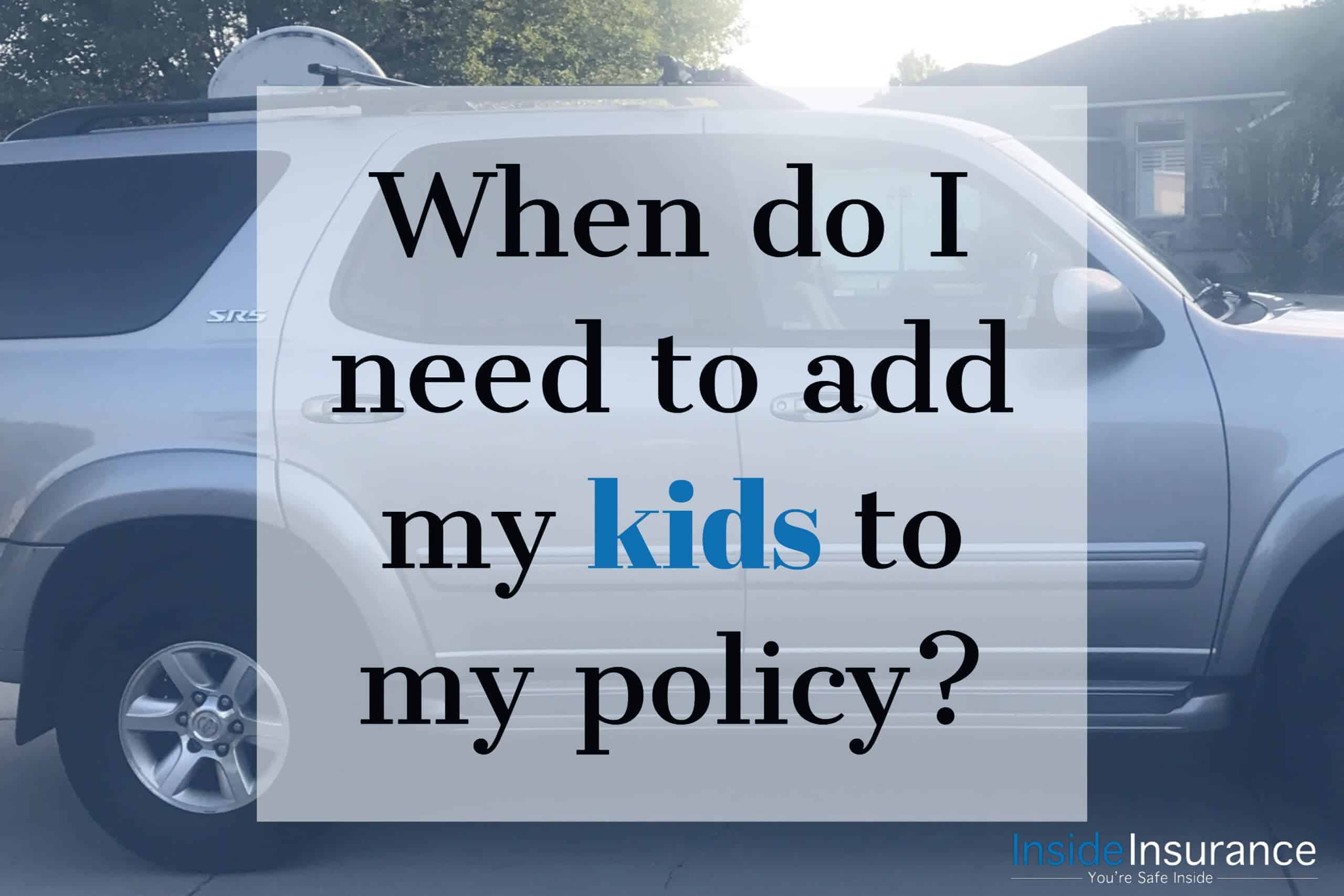 When should I add my kids to my auto insurance policy?
